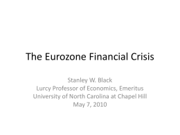 The Eurozone Financial Crisis Stanley W. Black Lurcy Professor of Economics, Emeritus University of North Carolina at Chapel Hill May 7, 2010