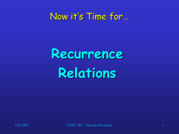 Now it’s Time for…  Recurrence Relations  Fall 2002  CMSC 203 - Discrete Structures Recurrence Relations A recurrence relation for the sequence {an} is an equation that.