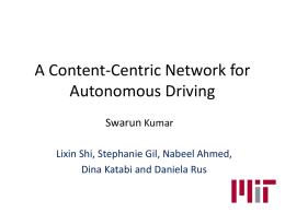A Content-Centric Network for Autonomous Driving Swarun Kumar Lixin Shi, Stephanie Gil, Nabeel Ahmed, Dina Katabi and Daniela Rus.
