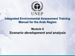 Integrated Environmental Assessment Training Manual for the Arab Region Module 6  Scenario development and analysis  Module 6: Scenario development and analysis.