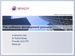 COMMODITY SOFTWARE SOLUTIONS  The software development process A personal view Dr Robert Brady Founder and CTO Brady plc.