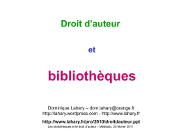 Droit d’auteur et  bibliothèques Dominique Lahary – dom.lahary@orange.fr http://lahary.wordpress.com - http://www.lahary.fr http://www.lahary.fr/pro/2010/droitdauteur.ppt Les bibliothèques et le droit d’auteur – Médiadix, 25 février 2011