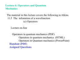Lecture 6: Operators and Quantum Mechanics The material in this lecture covers the following in Atkins. 11.5 The informtion of a wavefunction (c) Operators Lecture.