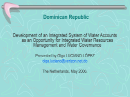 Dominican Republic Development of an Integrated System of Water Accounts as an Opportunity for Integrated Water Resources Management and Water Governance Presented by Olga.