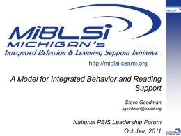 http://miblsi.cenmi.org  A Model for Integrated Behavior and Reading Support Steve Goodman sgoodman@oaisd.org  National PBIS Leadership Forum October, 2011