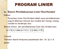 PROGRAM LINIER A.  Sistem Pertidaksamaan Linier Dua Variabel  Definisi: Persamaan Linier Dua Variabel adalah suatu pertidaksamaan yang di dalamnya memuat dua variabel dan masing- masing variabel.