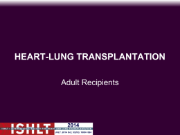HEART-LUNG TRANSPLANTATION Adult Recipients JHLT. 2014 Oct; 33(10): 1009-1024 Table of Contents   Donor and recipient characteristics: slides 3-14    Post transplant survival and other outcomes: