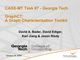 CASS-MT Task #7 - Georgia Tech  GraphCT: A Graph Characterization Toolkit •David A.