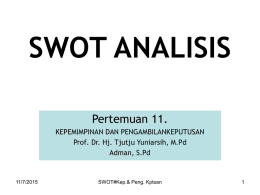 SWOT ANALISIS Pertemuan 11. KEPEMIMPINAN DAN PENGAMBILANKEPUTUSAN Prof. Dr. Hj. Tjutju Yuniarsih, M.Pd Adman, S.Pd  11/7/2015  SWOT#Kep.& Peng.