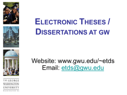 ELECTRONIC THESES / DISSERTATIONS AT GW  Website: www.gwu.edu/~etds Email: etds@gwu.edu Electronic Theses/Dissertations at GW  What, Why, How, and When.