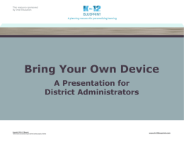 This resource sponsored by Intel Education  Bring Your Own Device A Presentation for District Administrators  Copyright © 2014 K-12 Blueprint. *Other names and brands may be.