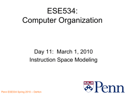ESE534: Computer Organization  Day 11: March 1, 2010 Instruction Space Modeling Penn ESE534 Spring 2010 -- DeHon.