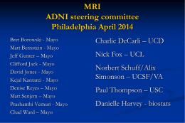 MRI ADNI steering committee Philadelphia April 2014 Bret Borowski - Mayo Matt Bernstein - Mayo Jeff Gunter – Mayo Clifford Jack - Mayo David Jones - Mayo Kejal.