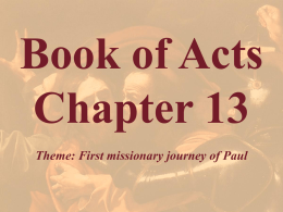 Book of Acts Chapter 13 Theme: First missionary journey of Paul Acts 13:1 Now there were in the church At Antioch prophets and teachers, Barnabas, Simeon who was called Niger, Lucius.