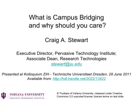 What is Campus Bridging and why should you care? Craig A. Stewart Executive Director, Pervasive Technology Institute; Associate Dean, Research Technologies stewart@iu.edu Presented at Kolloquium ZIH.