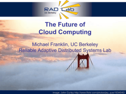 UC Berkeley  The Future of Cloud Computing Michael Franklin, UC Berkeley Reliable Adaptive Distributed Systems Lab Image: John Curley http://www.flickr.com/photos/jay_que/1834540/