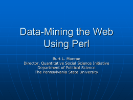 Data-Mining the Web Using Perl Burt L. Monroe Director, Quantitative Social Science Initiative Department of Political Science The Pennsylvania State University.