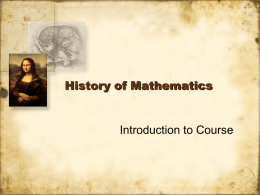 History of Mathematics  Introduction to Course History in the Mathematics Classroom • •  Where did mathematics come from? Has arithmetic always worked the way you.