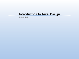 Introduction to Level Design C. Morris - 2013 Introduction to Level Design  What is Level Design?
