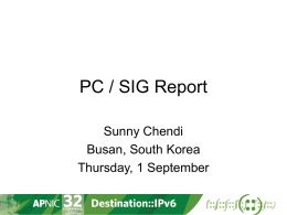 PC / SIG Report Sunny Chendi Busan, South Korea Thursday, 1 September APNIC SIGs • Signs that a SIG may have outlived its purpose include: •