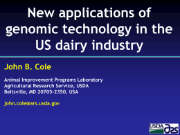 New applications of genomic technology in the US dairy industry John B. Cole Animal Improvement Programs Laboratory Agricultural Research Service, USDA Beltsville, MD 20705-2350, USA john.cole@ars.usda.gov.