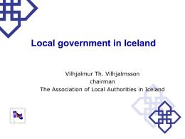 Local government in Iceland Vilhjalmur Th. Vilhjalmsson chairman The Association of Local Authorities in Iceland.
