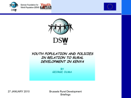 YOUTH POPULATION AND POLICIES IN RELATION TO RURAL DEVELOPMENT IN KENYA BY GEORGE OUMA  27 JANUARY 2010  Brussels Rural Development Briefings.