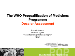 The WHO Prequalification of Medicines Programme Dossier Assessment Rutendo Kuwana Technical Officer Prequalification of Medicines Program WHO.