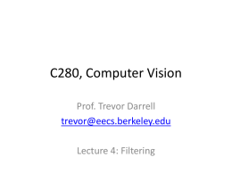 C280, Computer Vision Prof. Trevor Darrell trevor@eecs.berkeley.edu Lecture 4: Filtering Grauman Adminstrivia • bSpace returned…let’s keep our fingers crossed… • box.net mirror: – http://www.box.net/shared/9q8cdvqrco  • “external homepage” – http://www.eecs.berkeley.edu/~trevor/CS280.html –
