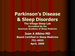 Parkinson’s Disease & Sleep Disorders The Village Sleep Lab  Accredited By the American Academy of Sleep Medicine  Juan A Albino MD Board Certified in Sleep Medicine 751-4955 April,