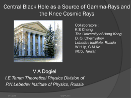 Central Black Hole as a Source of Gamma-Rays and the Knee Cosmic Rays Collaborators : K S Cheng The University of Hong Kong D.