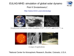 EULAG-MHD: simulation of global solar dynamo Piotr K Smolarkiewicz*, http://www.mmm.ucar.edu/eulag/  *National Center for Atmospheric Research, Boulder, Colorado, U.S.A.  NCAR.