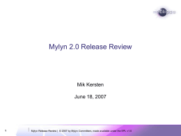 Mylyn 2.0 Release Review  Mik Kersten June 18, 2007  Mylyn Release Review | © 2007 by Mylyn Committers, made available under the EPL.