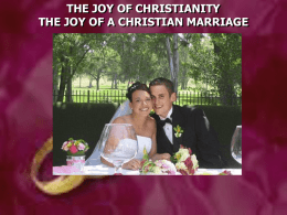 THE JOY OF CHRISTIANITY THE JOY OF A CHRISTIAN MARRIAGE When there is love in a marriage, there is harmony in the.