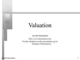 Valuation Aswath Damodaran http://www.damodaran.com For the valuations in this presentation, go to Seminars/ Presentations  Aswath Damodaran.