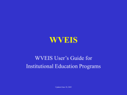 WVEIS WVEIS User’s Guide for Institutional Education Programs  Updated June 28, 2005 Discipline Codes •  Due to requirements of the federal No Child Left Behind.
