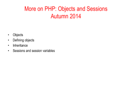 More on PHP: Objects and Sessions Autumn 2014 • • • •  Objects Defining objects Inheritance Sessions and session variables.