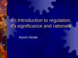 An Introduction to regulation, it’s significance and rationale Kevin Hinde Introduction   Regulations dominate all aspects of our private and organisational lives and we have to.