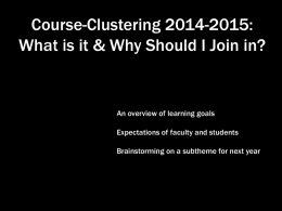 Course-Clustering 2014-2015: What is it & Why Should I Join in?  An overview of learning goals Expectations of faculty and students Brainstorming on a.