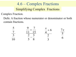 4.6 – Complex Fractions Simplifying Complex Fractions Complex Fraction. Defn: A fraction whose numerator or denominator or both contain fractions. 710 7  11 15 2 3  5 8  x 62 7x6