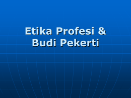 Etika Profesi & Budi Pekerti BAB I Tinjauan Umum Etika Pengertian Etika Menurut Kamus Besar Bahasa Indonesia, etika adalah:  Ilmu tentang apa yang baik.