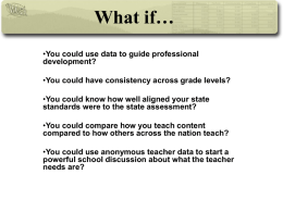 What if… •You could use data to guide professional development? •You could have consistency across grade levels? •You could know how well aligned your.