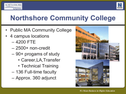 Northshore Community College • Public MA Community College • 4 campus locations – 4200 FTE – 2500+ non-credit – 90+ progams of study • Career,LA,Transfer • Technical.