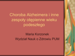 Choroba Alzheimera i inne zespoły otępienne wieku podeszłego Maria Korzonek Wydział Nauk o Zdrowiu PUM.