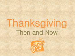 Thanksgiving Then and Now Table of Contents • • • • • •  Objectives: Slide 3 What should we learn first?: Slide 4 Origins of Thanksgiving: Slides 5 & 6 Thanksgiving.