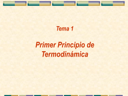 Tema 1  Primer Principio de Termodinámica CONTENIDO 1.- Trabajo, Calor, Energía. 2.- El Primer Principio de la Termodinámica. Energía Interna (U) 3.- Entalpía (H)  4.- Capacidad Calorífica 5.-