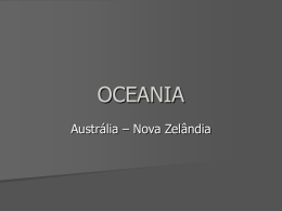 OCEANIA Austrália – Nova Zelândia Novíssimo Mundo Situada entre os oceanos Pacífico e Índico  Colonização européia :século XVIII  Apresenta duas potencias regionais:   –
