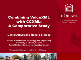 Combining VoiceXML with CCXML: A Comparative Study Daniel Amyot and Renato Simoes School of Information Technology and Engineering University of Ottawa , Canada damyot@site.uottawa.ca, renatops@yahoo.com.