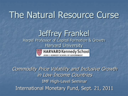 The Natural Resource Curse Jeffrey Frankel  Harpel Professor of Capital Formation & Growth  Harvard University  Commodity Price Volatility and Inclusive Growth in Low-Income Countries IMF High-Level.
