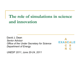 The role of simulations in science and innovation  David J. Dean Senior Advisor Office of the Under Secretary for Science Department of Energy  UNEDF 2011, June.